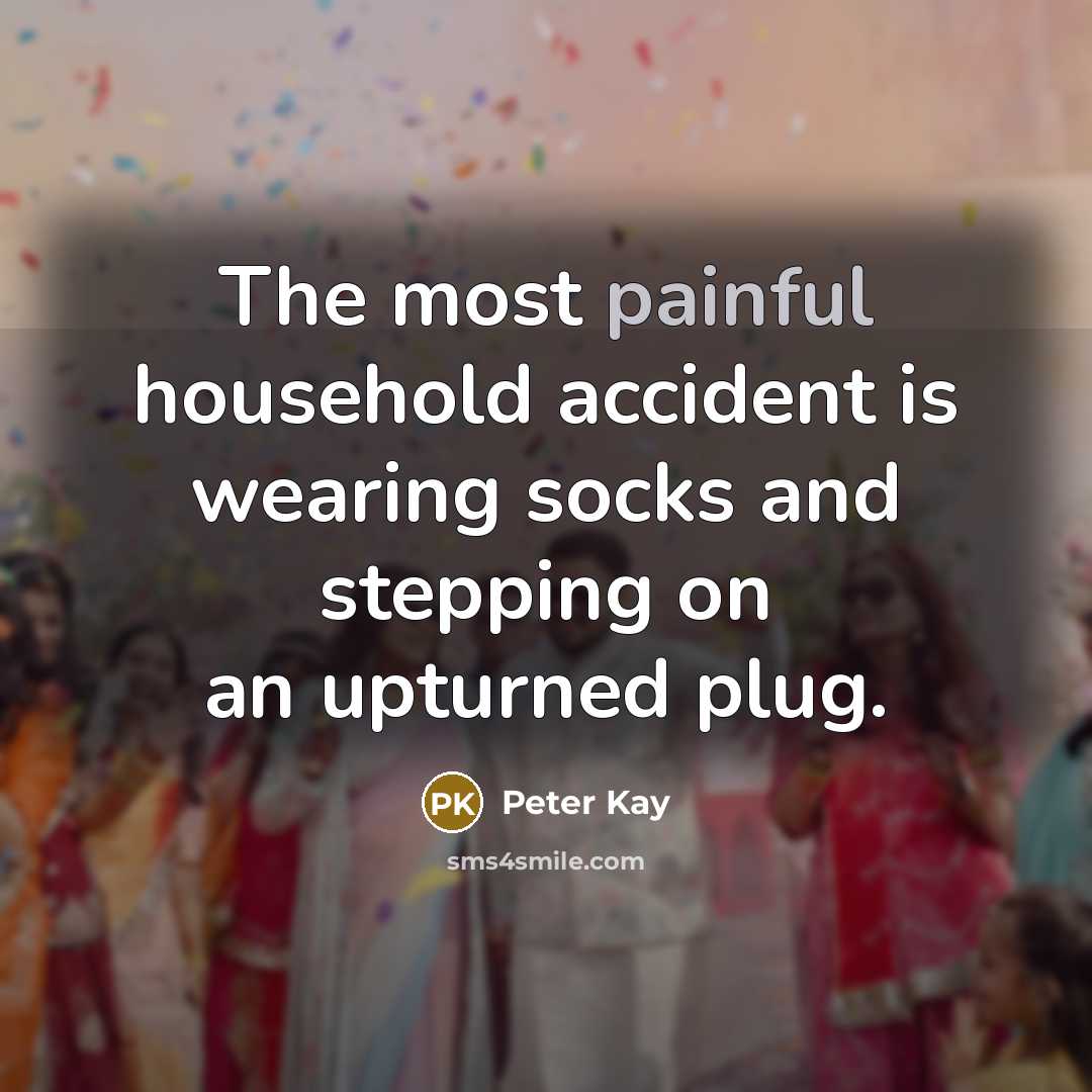 “The most painful household accident is wearing socks and stepping on an upturned plug.” quote by Peter Kay