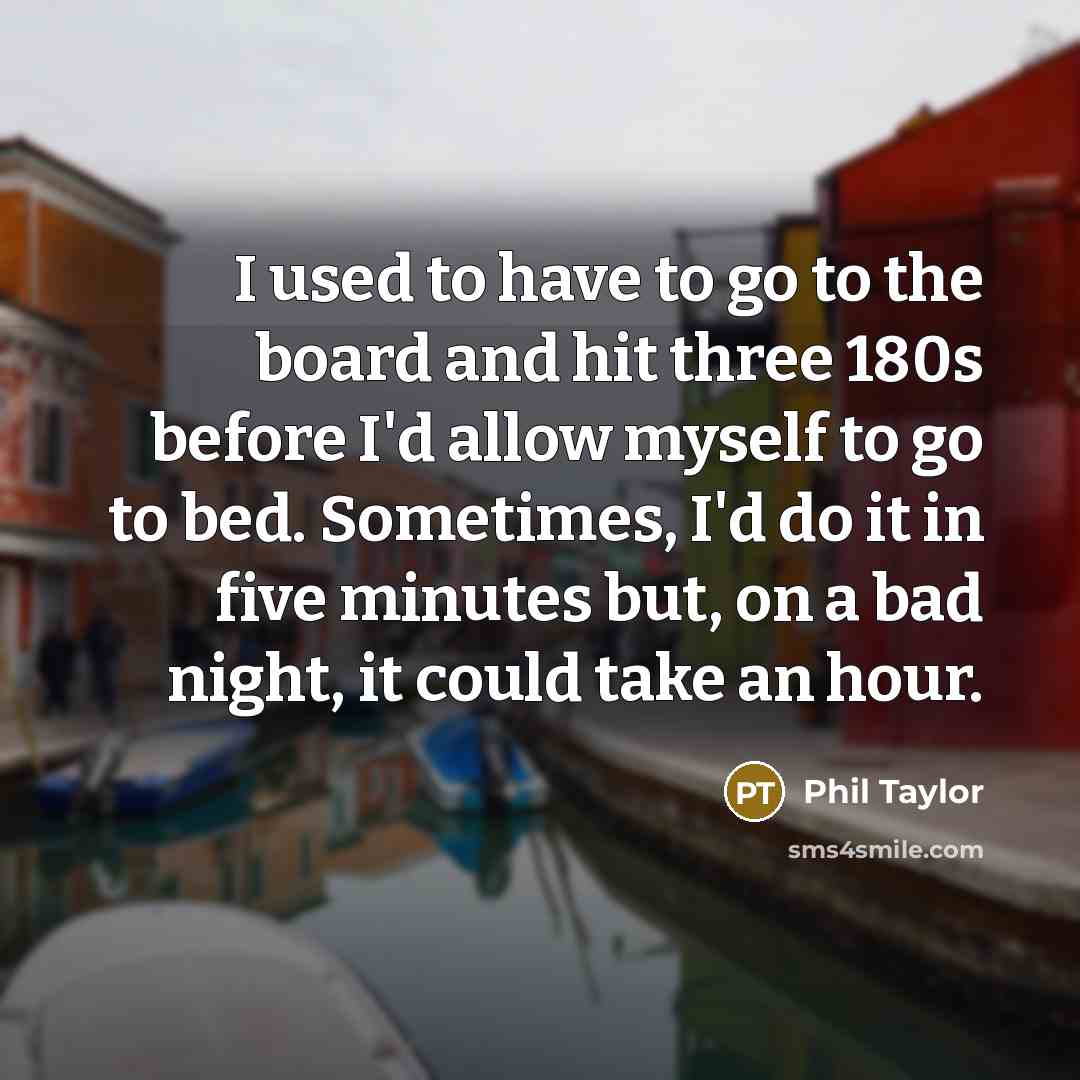 “I used to have to go to the board and…” quote by Phil Taylor