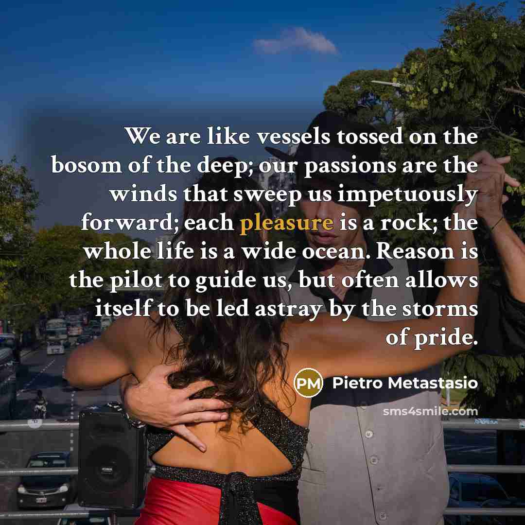 “We are like vessels tossed on the bosom of the…” quote by Pietro Metastasio