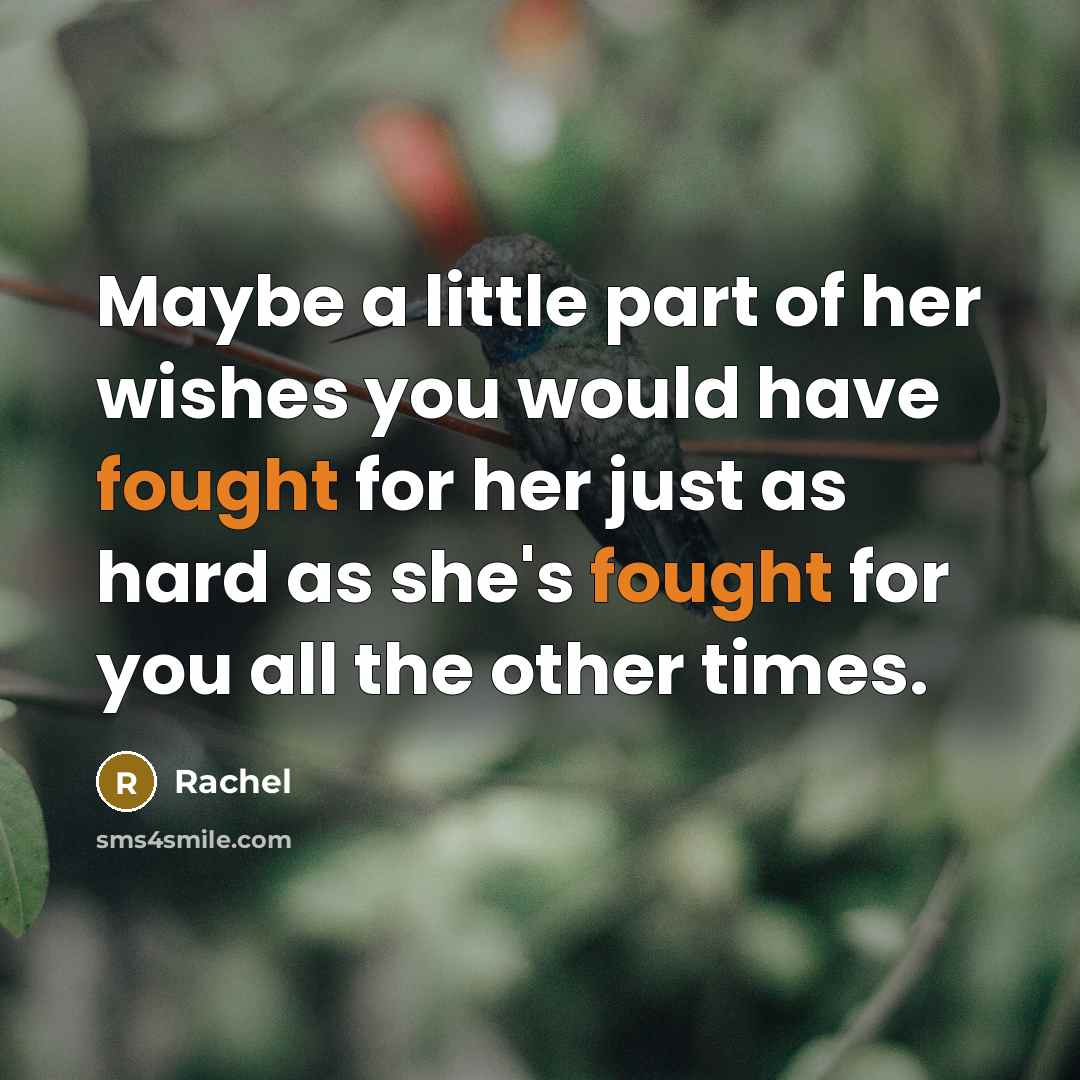 “Maybe a little part of her wishes you would have…” quote by Rachel