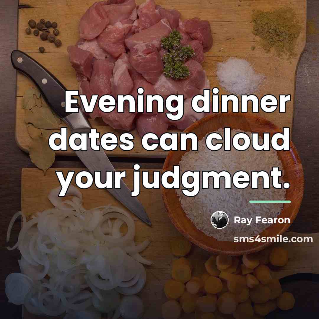 “Evening dinner dates can cloud your judgment.…” quote by Ray Fearon