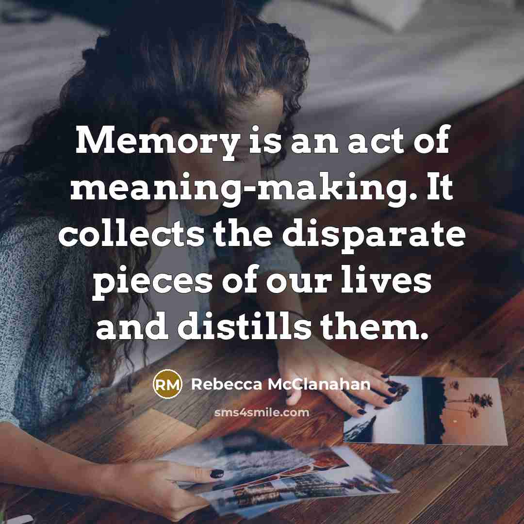 “Memory is an act of meaning-making. It collects the disparate…” quote by Rebecca McClanahan
