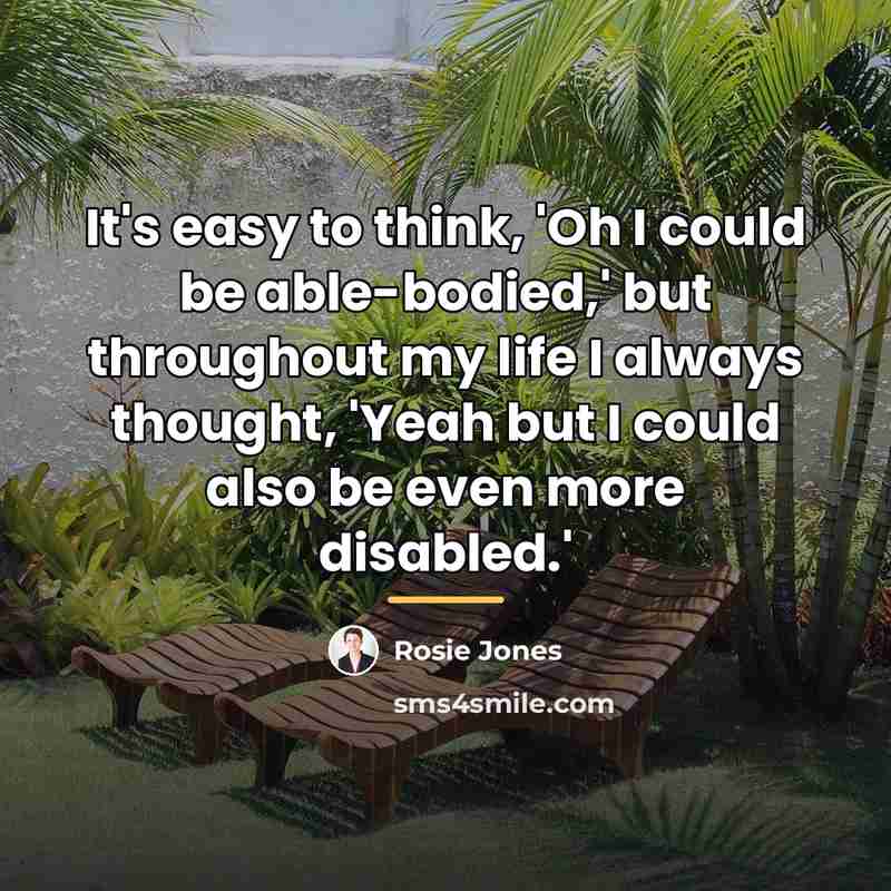 “It's easy to think, 'Oh I could be able-bodied,' but…” quote by Rosie Jones
