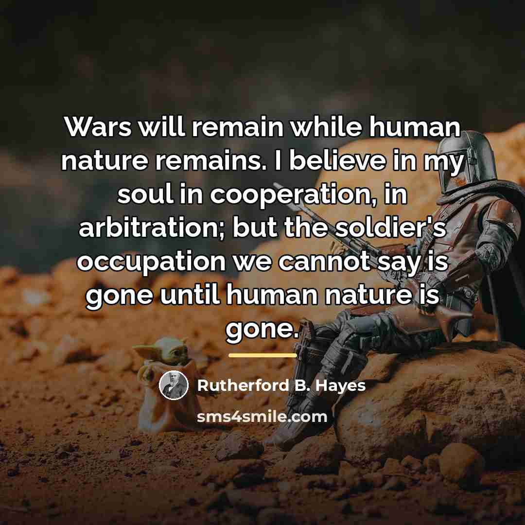 “Wars will remain while human nature remains. I believe in…” quote by Rutherford B. Hayes