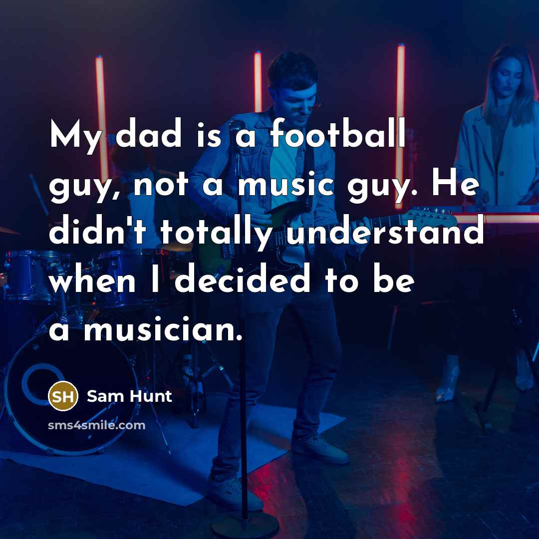 “My dad is a football guy, not a music guy.…” quote by Sam Hunt