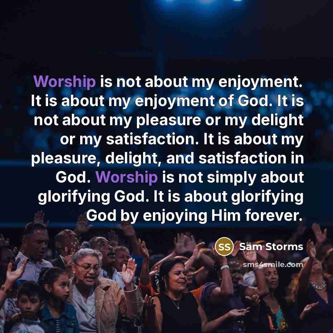 “Worship is not about my enjoyment. It is about my…” quote by Sam Storms