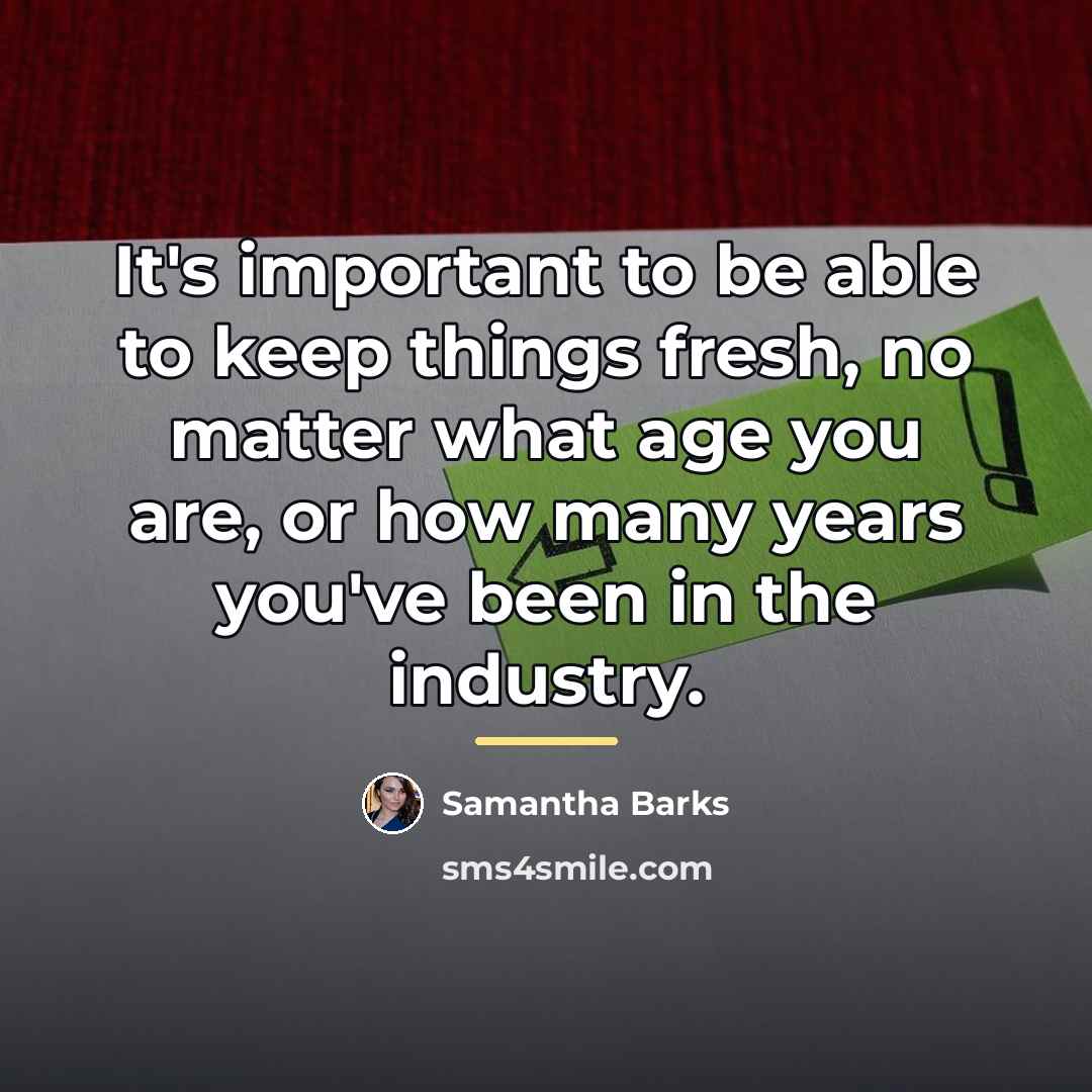 “It's important to be able to keep things fresh, no…” quote by Samantha Barks