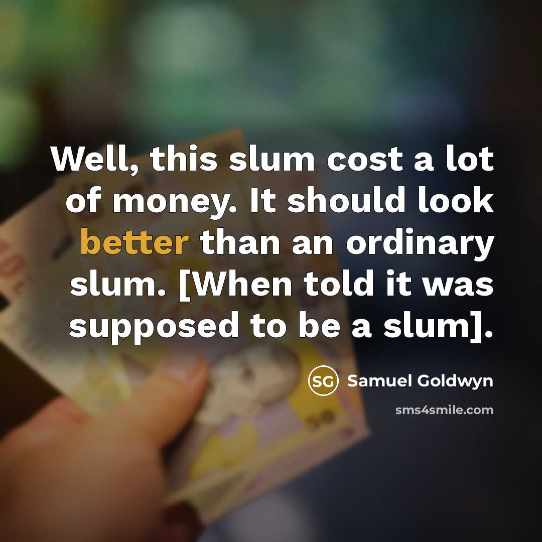 “Well, this slum cost a lot of money. It should…” quote by Samuel Goldwyn