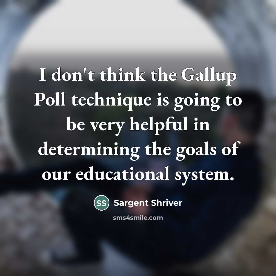 “I don't think the Gallup Poll technique is going to…” quote by Sargent Shriver