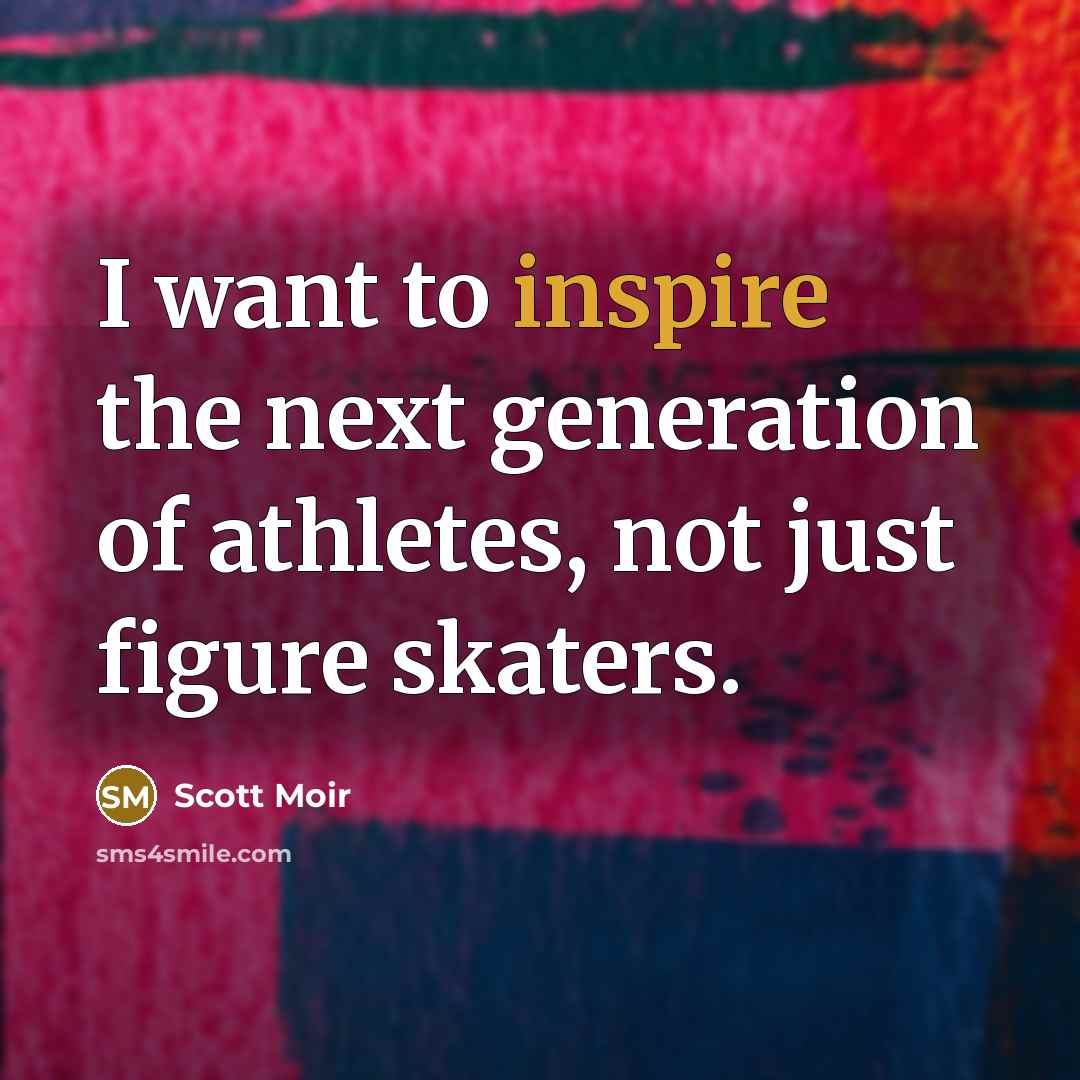 “I want to inspire the next generation of athletes, not…” quote by Scott Moir