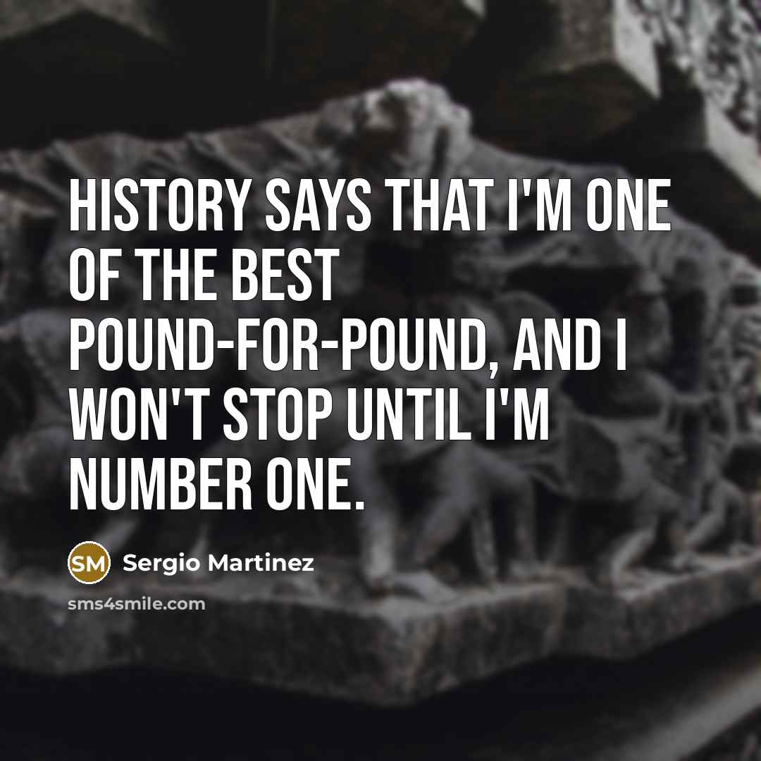 “History says that I'm one of the best pound-for-pound, and…” quote by Sergio Martinez