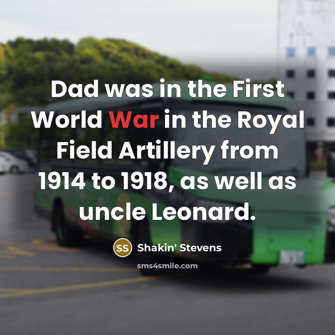 “Dad was in the First World War in the Royal…” quote by Shakin' Stevens