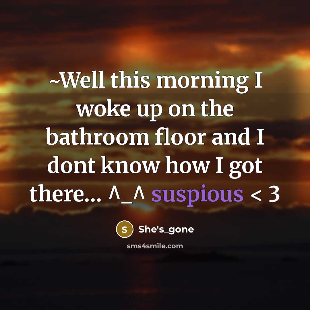 “~Well this morning I woke up on the bathroom floor and I dont know how I got there… ^_^ suspious < 3” quote by She's_gone