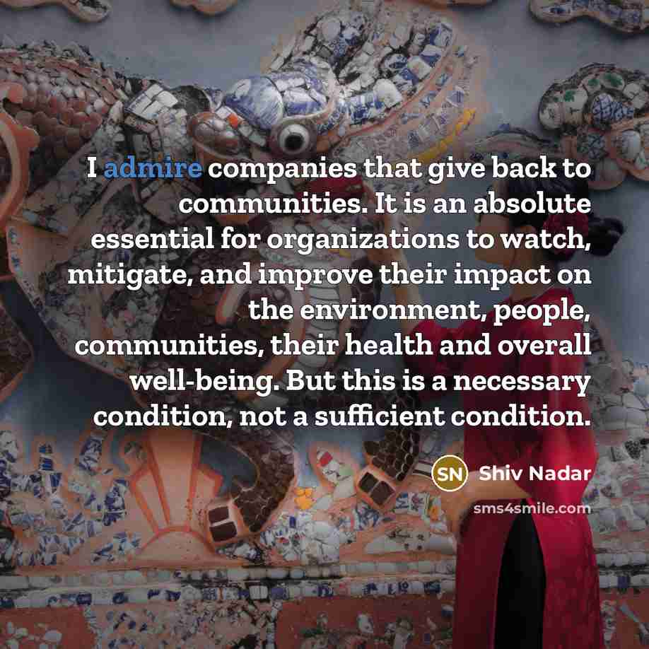 “I admire companies that give back to communities. It is…” quote by Shiv Nadar