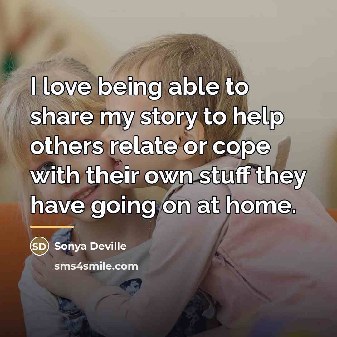 “I love being able to share my story to help…” quote by Sonya Deville