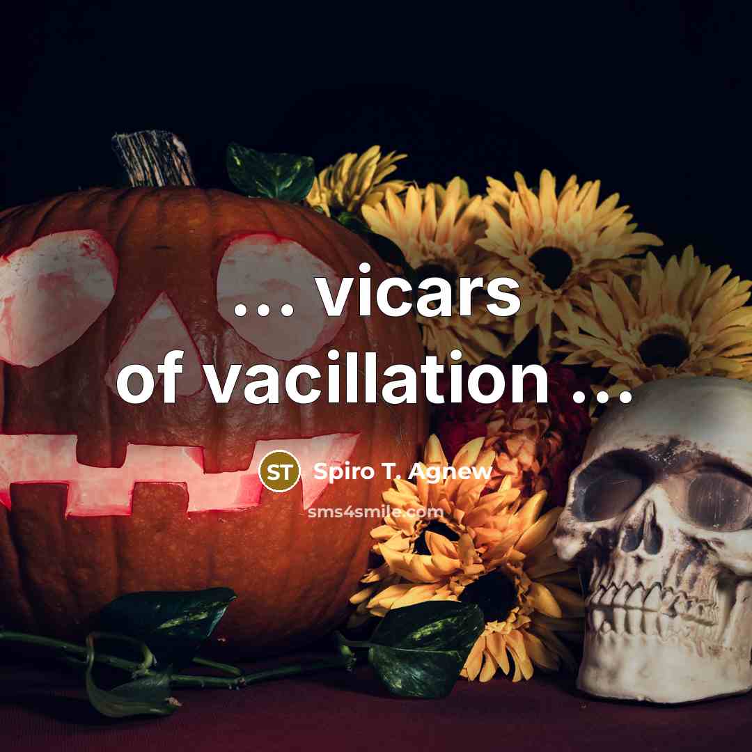 “... vicars of vacillation ...…” quote by Spiro T. Agnew