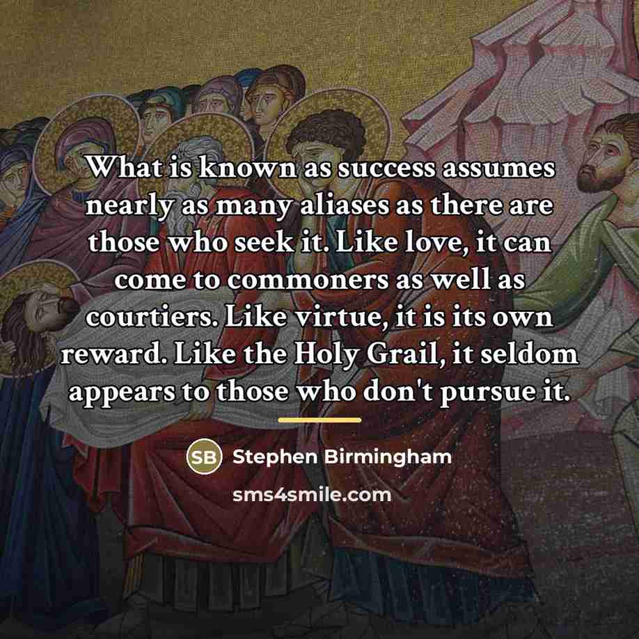 “What is known as success assumes nearly as many aliases…” quote by Stephen Birmingham