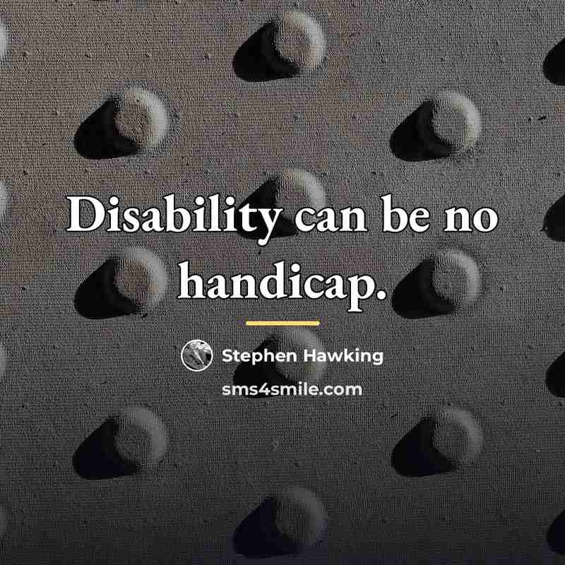 “Disability can be no handicap.…” quote by Stephen Hawking