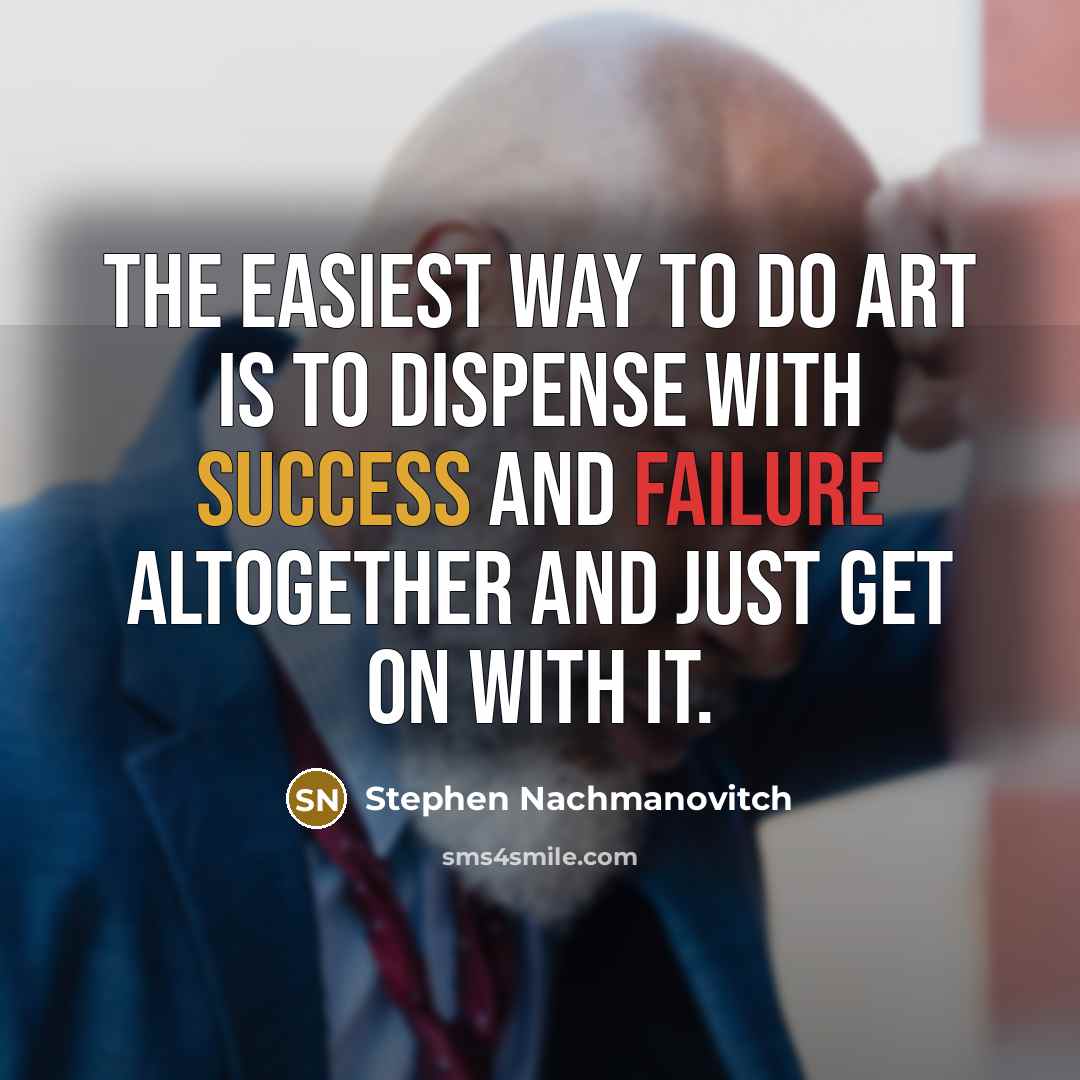 “The easiest way to do art is to dispense with…” quote by Stephen Nachmanovitch