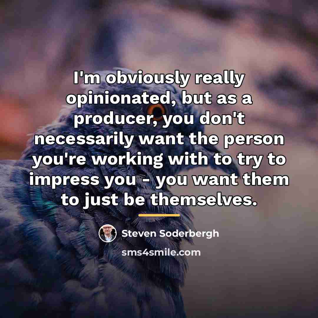 “I'm obviously really opinionated, but as a producer, you don't…” quote by Steven Soderbergh