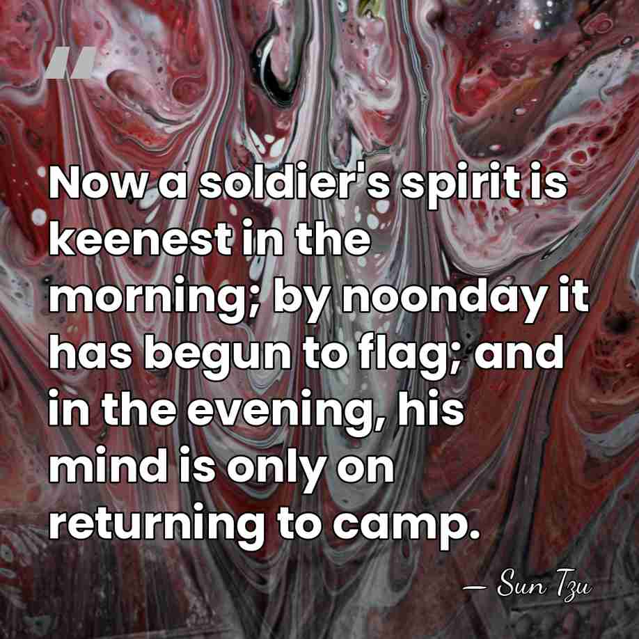 Now a soldier's spirit is keenest in the morning; by noonday it&hellip; - Sun Tzu