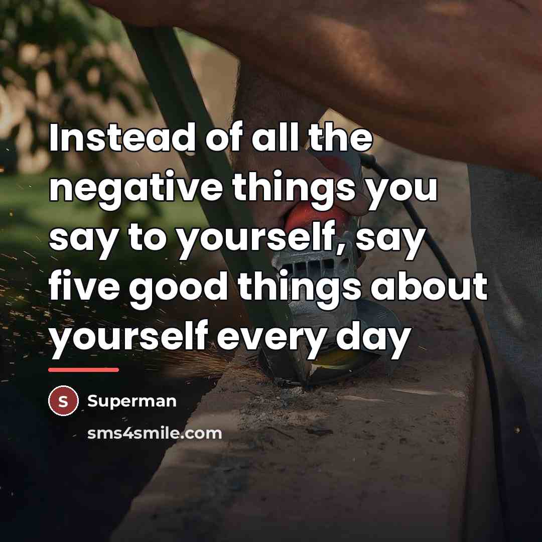 “Instead of all the negative things you say to yourself,…” quote by Superman