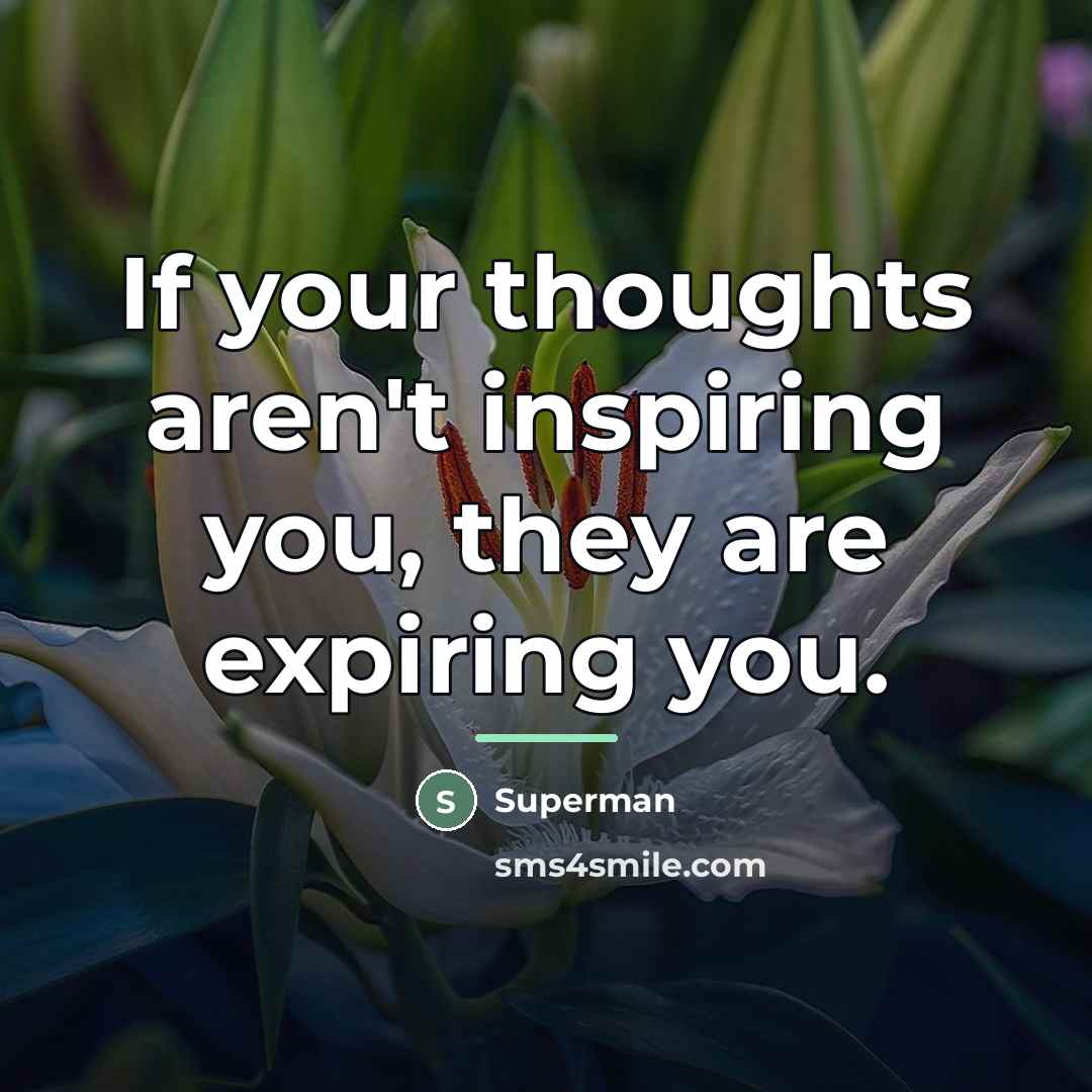 “If your thoughts aren't inspiring you, they are expiring you.…” quote by Superman