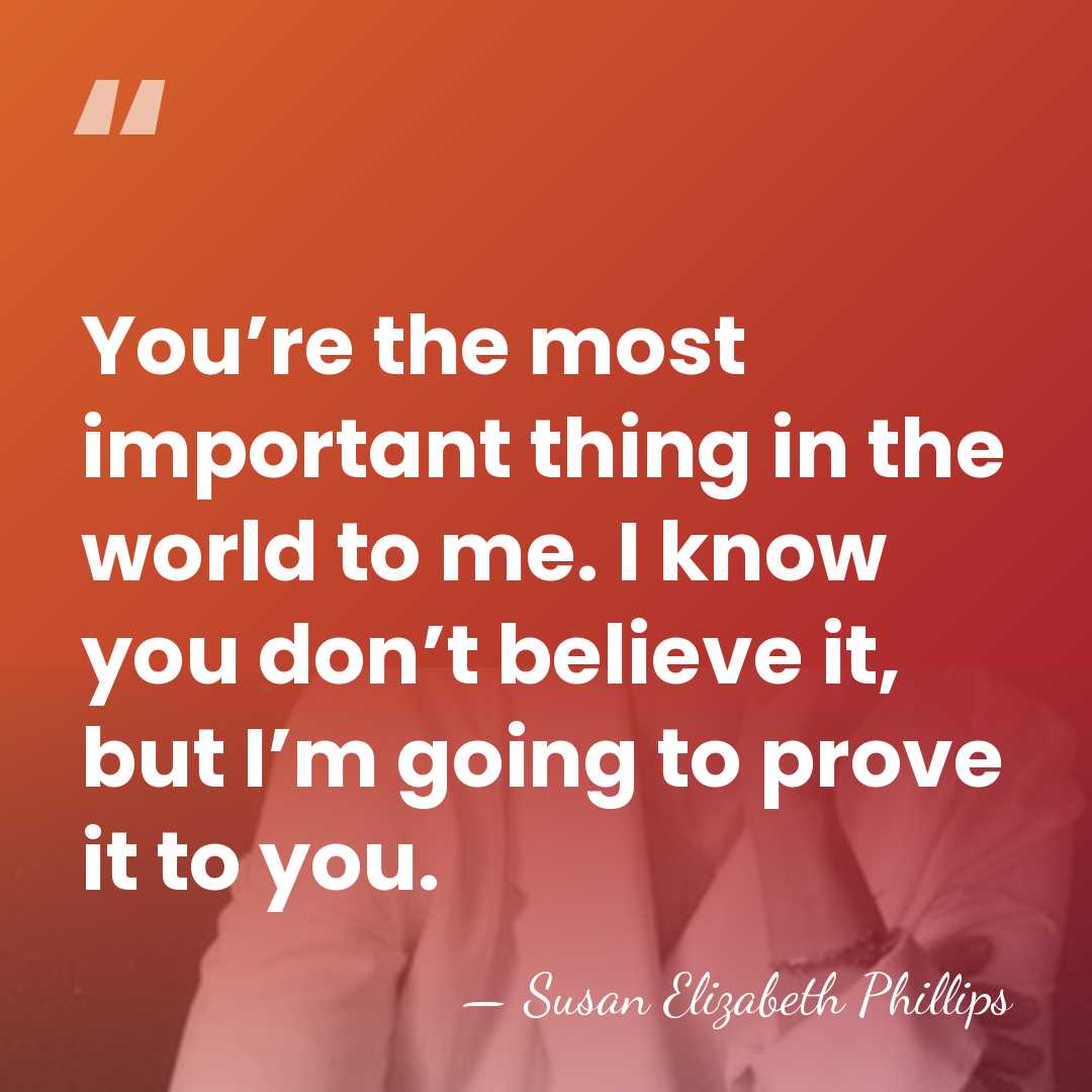 You’re the most important thing in the world to me. I know&hellip; - Susan Elizabeth Phillips