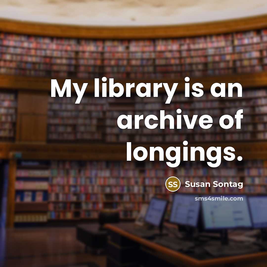 “My library is an archive of longings.…” quote by Susan Sontag