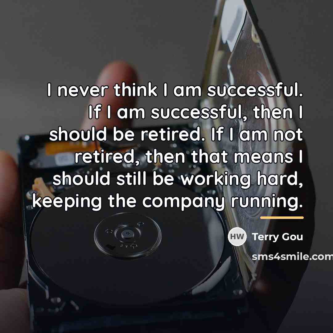 “I never think I am successful. If I am successful,…” quote by Terry Gou