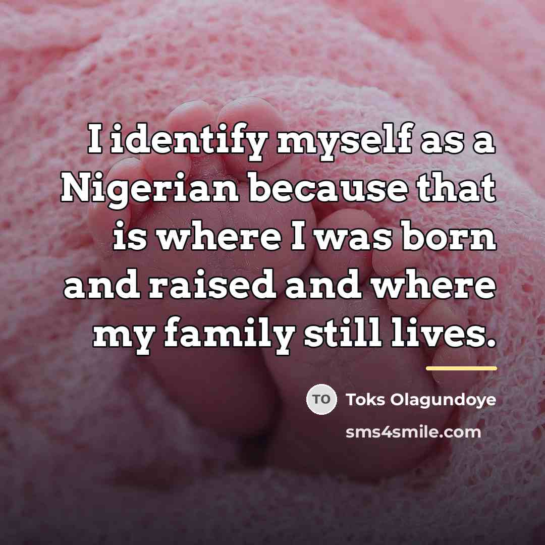 “I identify myself as a Nigerian because that is where…” quote by Toks Olagundoye