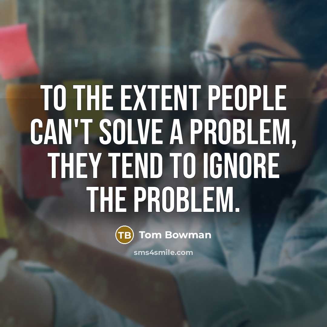 “To the extent people can't solve a problem, they tend…” quote by Tom Bowman
