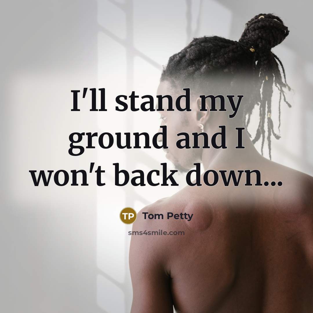 “I'll stand my ground and I won't back down...…” quote by Tom Petty