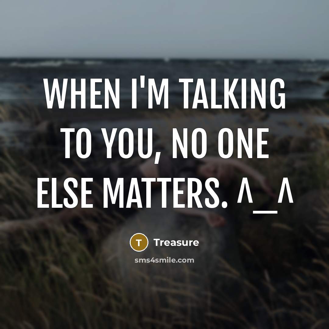 “When I'm talking to you, no one else matters. ^_^…” quote by Treasure