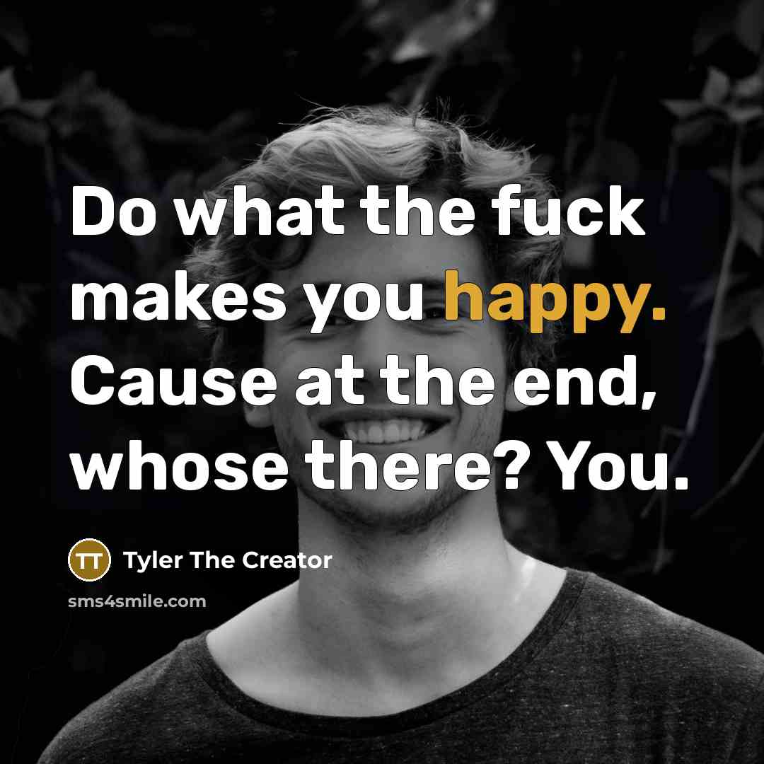 “Do what the fuck makes you happy. Cause at the…” quote by Tyler The Creator