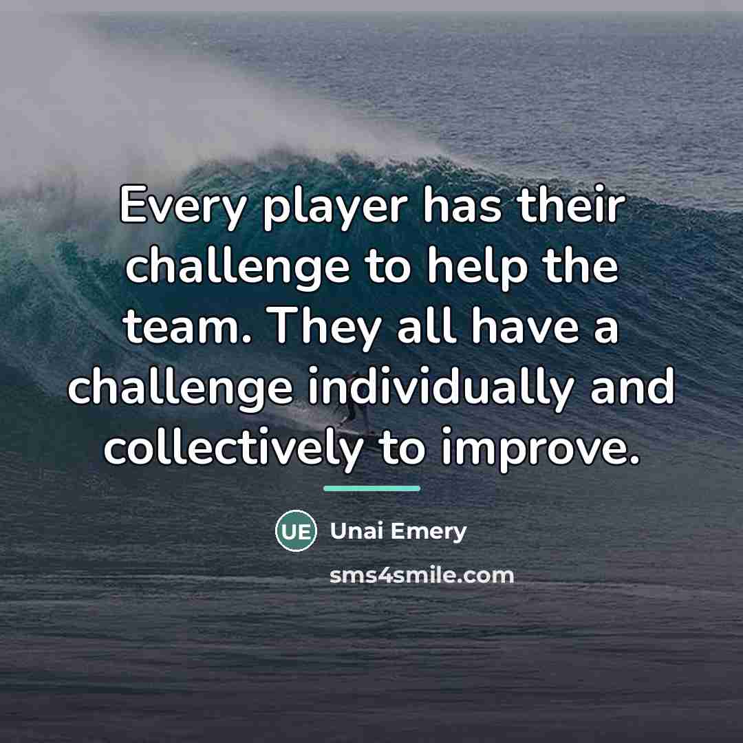 “Every player has their challenge to help the team. They…” quote by Unai Emery