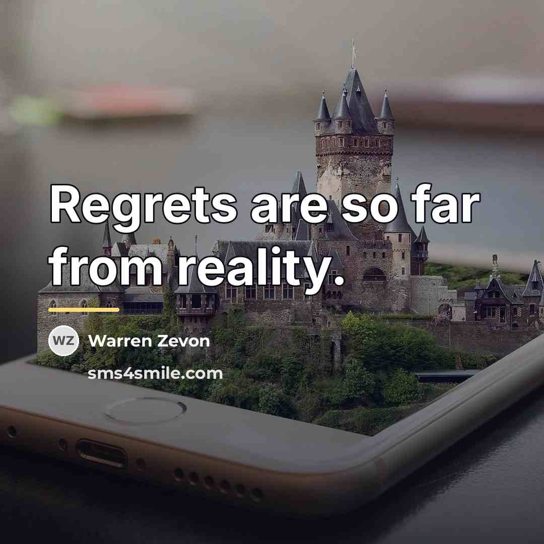 “Regrets are so far from reality.…” quote by Warren Zevon