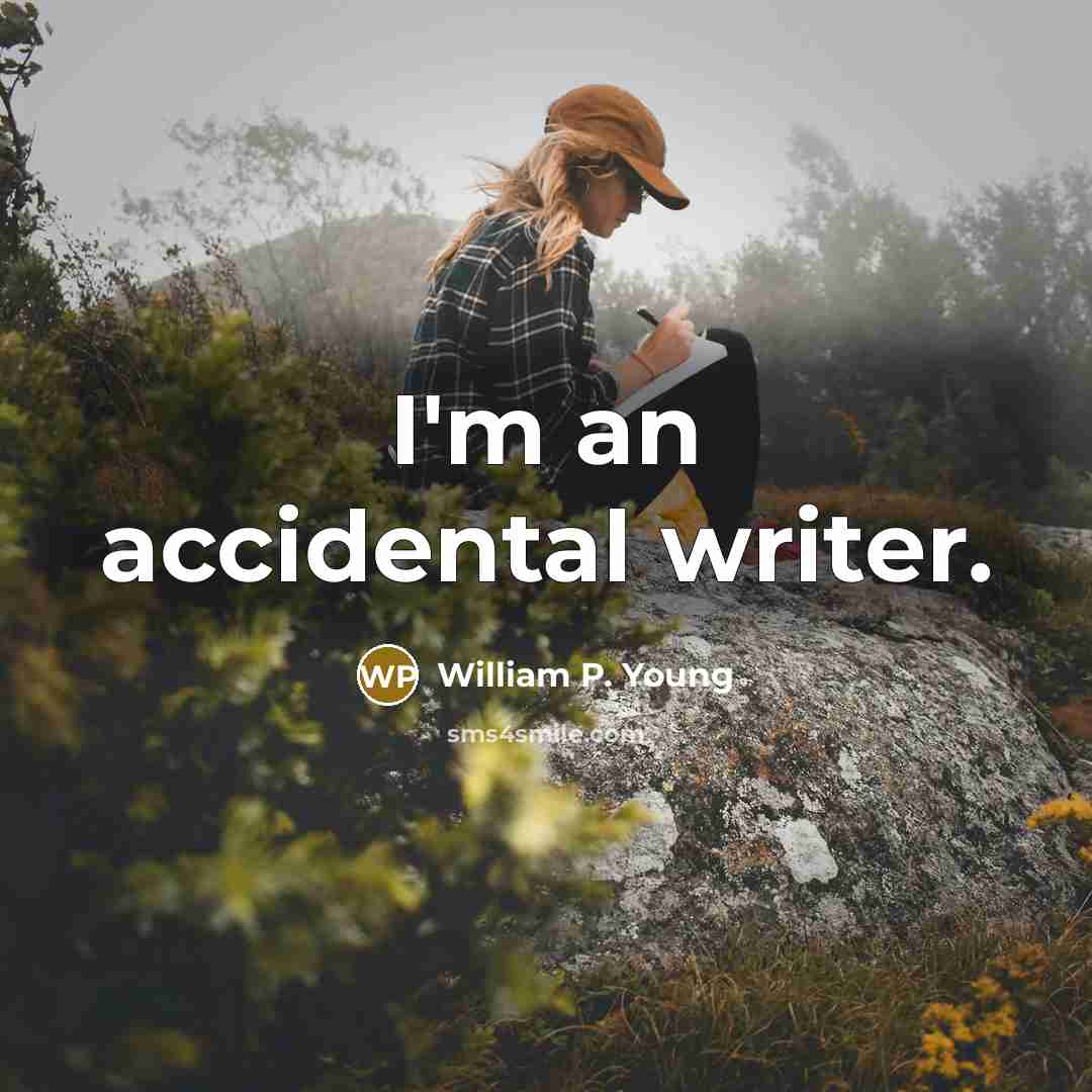 “I'm an accidental writer.” quote by William P. Young