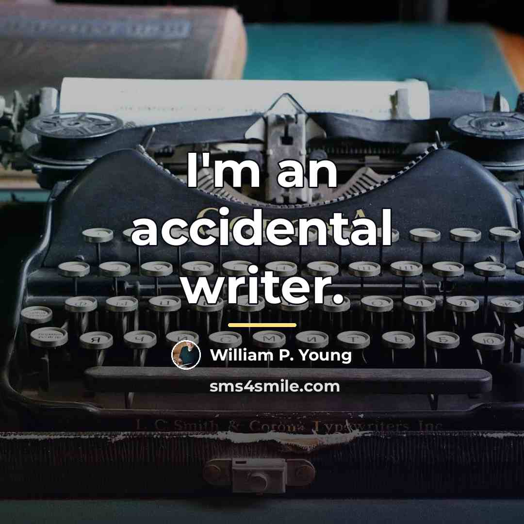 “I'm an accidental writer.…” quote by William P. Young