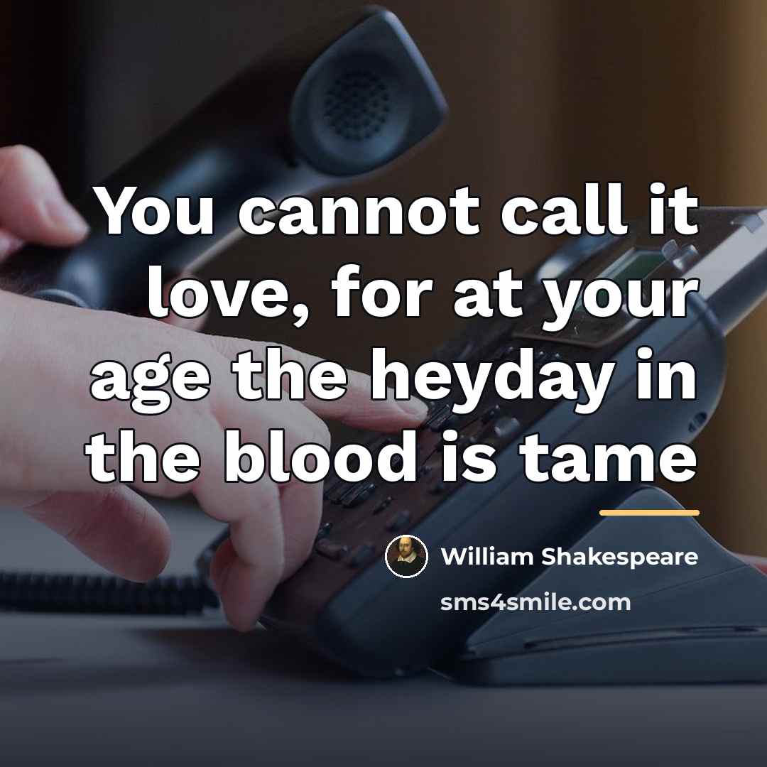 “You cannot call it love, for at your age the…” quote by William Shakespeare