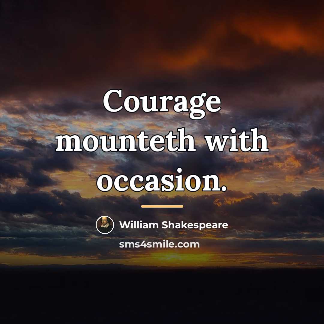 “Courage mounteth with occasion.…” quote by William Shakespeare