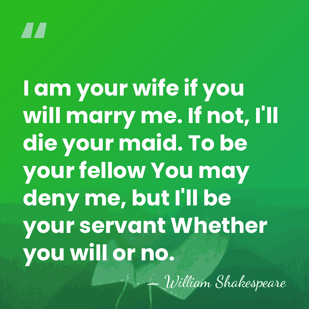 I am your wife if you will marry me. If not, I'll&hellip; - William Shakespeare