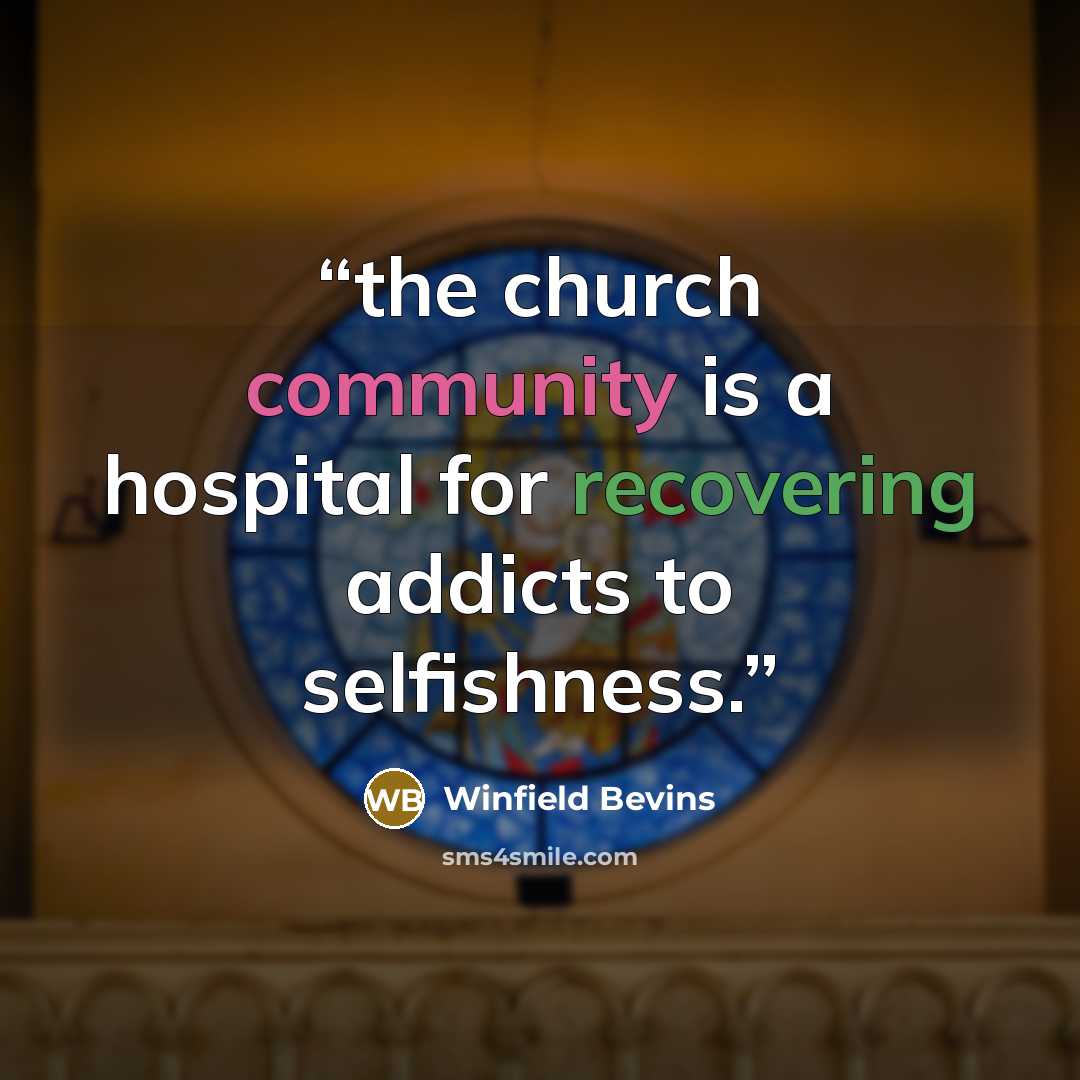 “the church community is a hospital for recovering addicts to selfishness.” quote by Winfield Bevins
