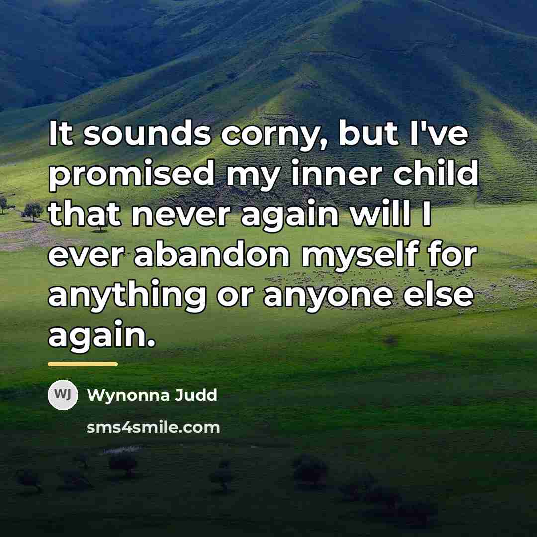 “It sounds corny, but I've promised my inner child that…” quote by Wynonna Judd