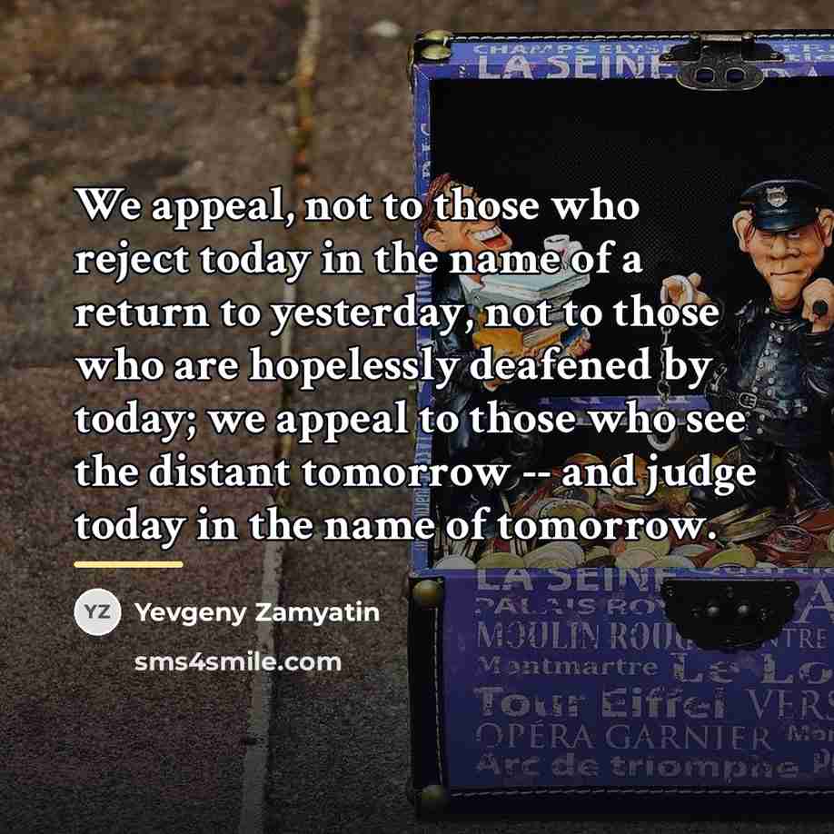 “We appeal, not to those who reject today in the…” quote by Yevgeny Zamyatin