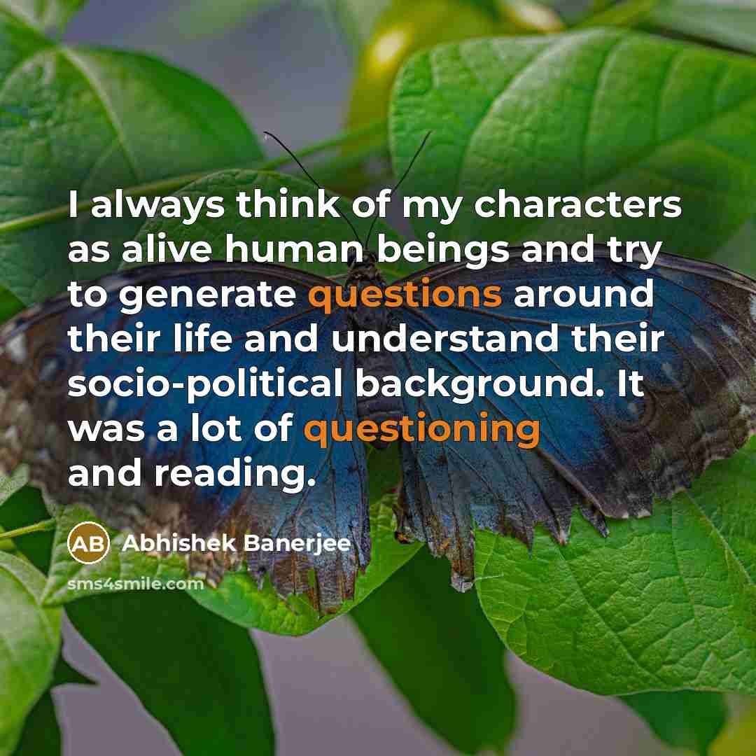 “I always think of my characters as alive human beings…” quote by Abhishek Banerjee