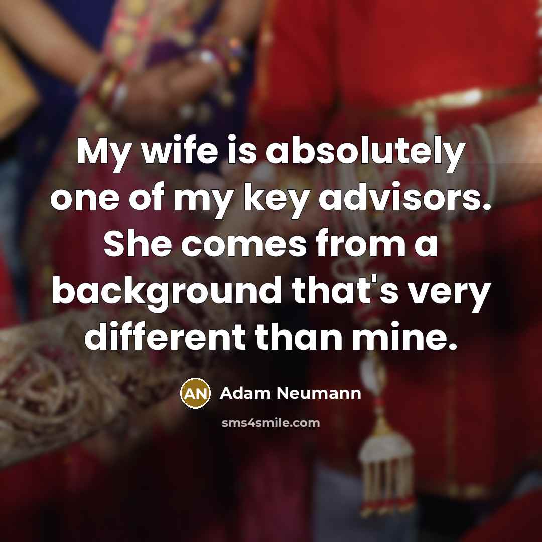 “My wife is absolutely one of my key advisors. She…” quote by Adam Neumann