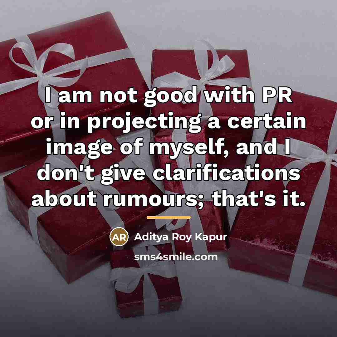 “I am not good with PR or in projecting a…” quote by Aditya Roy Kapur