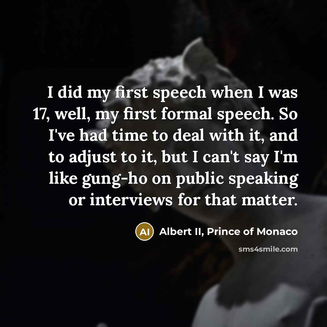 “I did my first speech when I was 17, well,…” quote by Albert II, Prince of Monaco