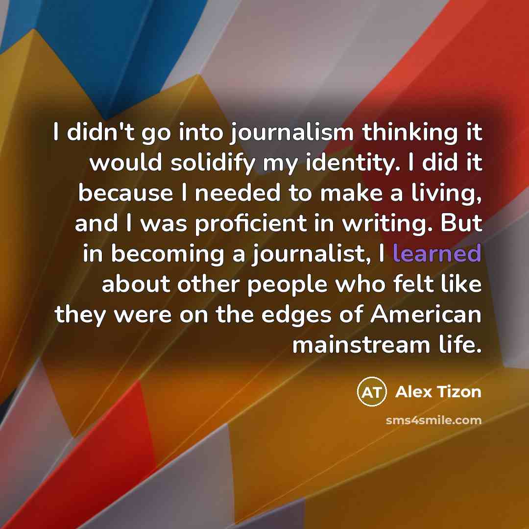 “I didn't go into journalism thinking it would solidify my…” quote by Alex Tizon